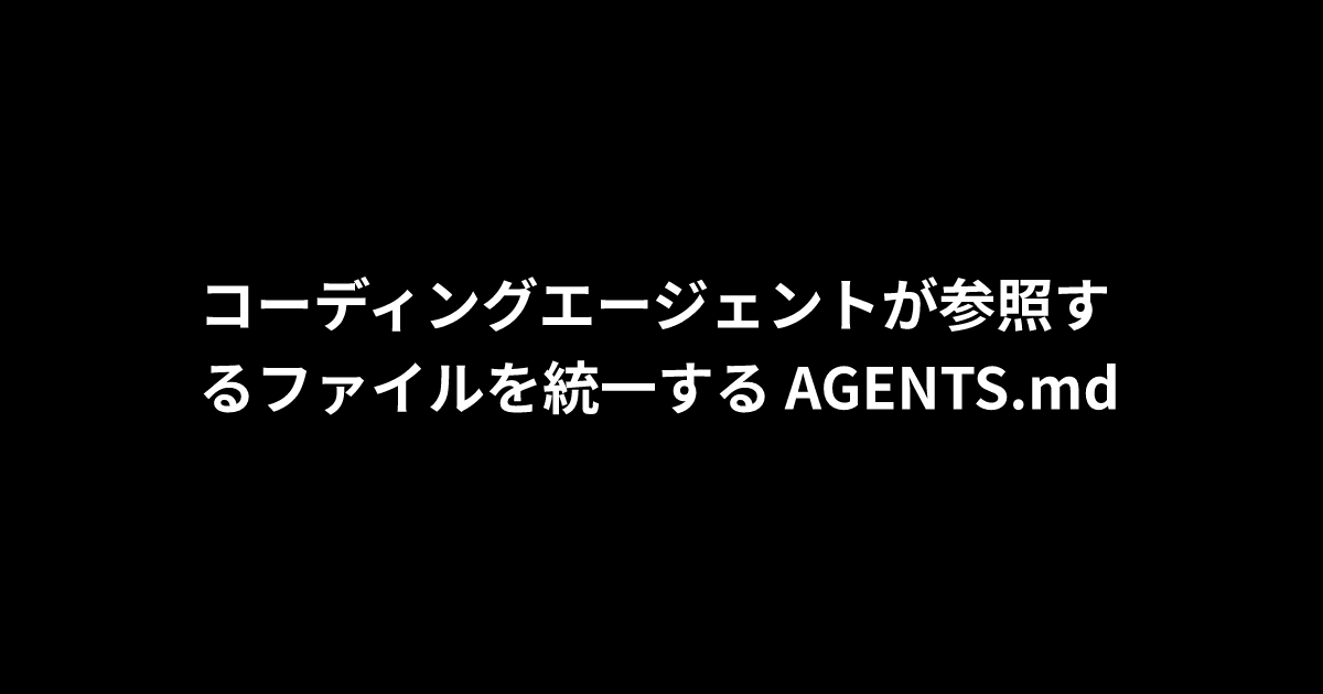 コーディングエージェントが参照するファイルを統一する AGENTS.md